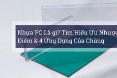 Nhựa PC Là gì? Tìm Hiểu Ưu Nhược Điểm & Ứng Dụng Của Chúng